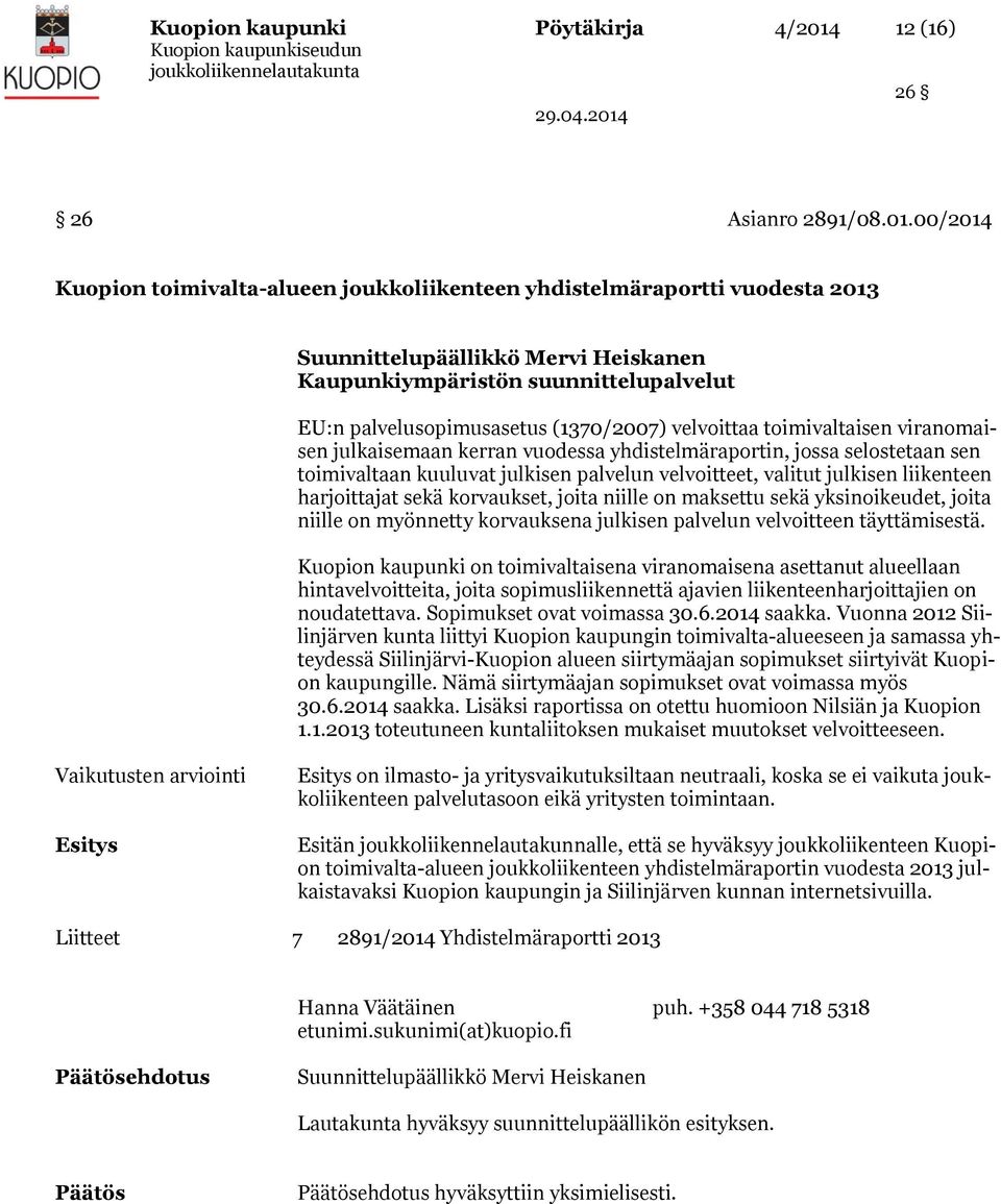 00/2014 Kuopion toimivalta-alueen joukkoliikenteen yhdistelmäraportti vuodesta 2013 Suunnittelupäällikkö Mervi Heiskanen Kaupunkiympäristön suunnittelupalvelut EU:n palvelusopimusasetus (1370/2007)