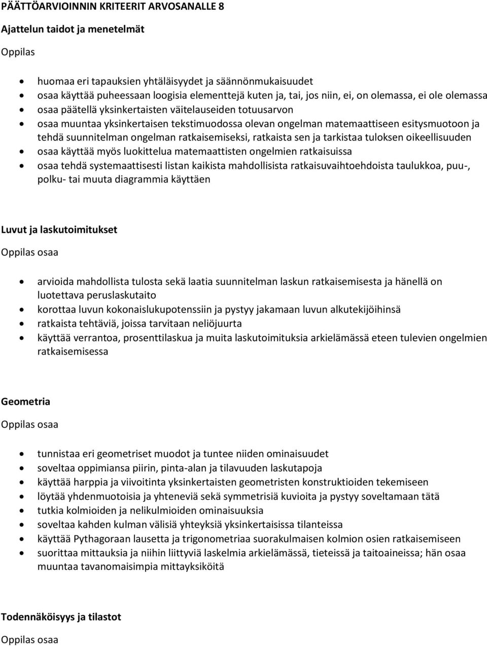 ongelman ratkaisemiseksi, ratkaista sen ja tarkistaa tuloksen oikeellisuuden osaa käyttää myös luokittelua matemaattisten ongelmien ratkaisuissa osaa tehdä systemaattisesti listan kaikista