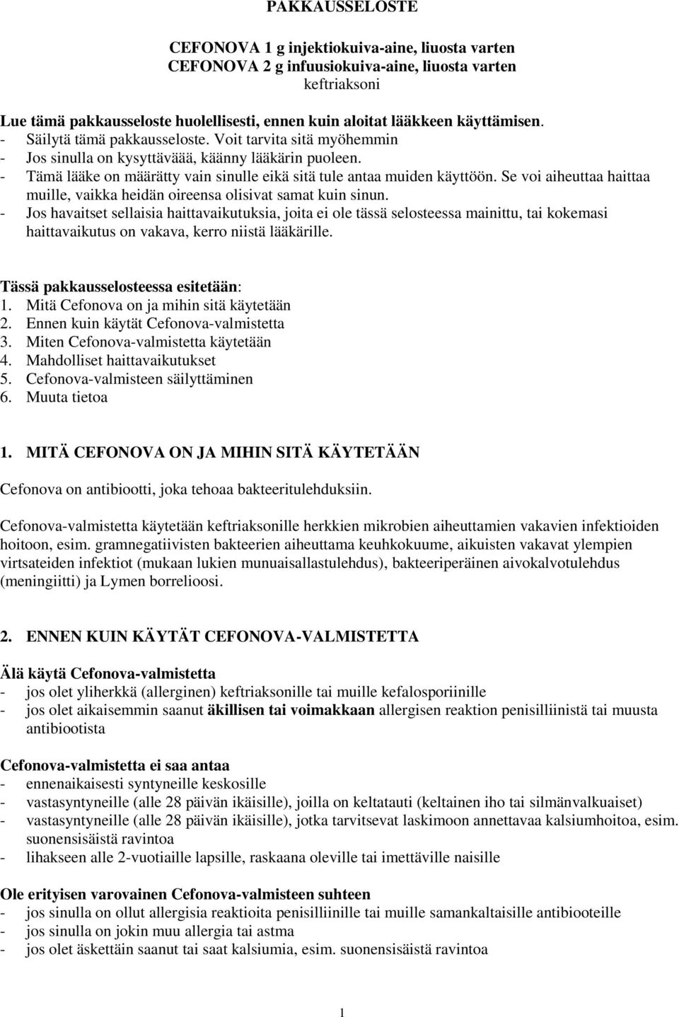 - Tämä lääke on määrätty vain sinulle eikä sitä tule antaa muiden käyttöön. Se voi aiheuttaa haittaa muille, vaikka heidän oireensa olisivat samat kuin sinun.