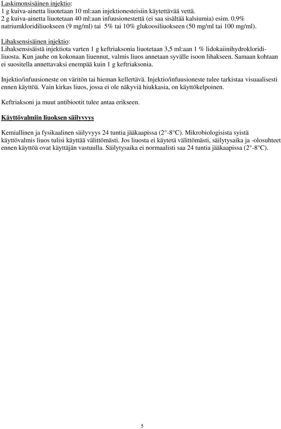 Lihaksensisäinen injektio: Lihaksensisäistä injektiota varten 1 g keftriaksonia liuotetaan 3,5 ml:aan 1 % lidokaiinihydrokloridiliuosta.