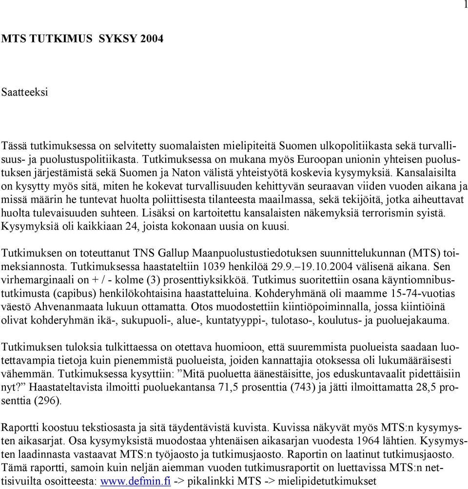 Kansalaisilta on kysytty myös sitä, miten he kokevat turvallisuuden kehittyvän seuraavan viiden vuoden aikana ja missä määrin he tuntevat huolta poliittisesta tilanteesta maailmassa, sekä tekijöitä,