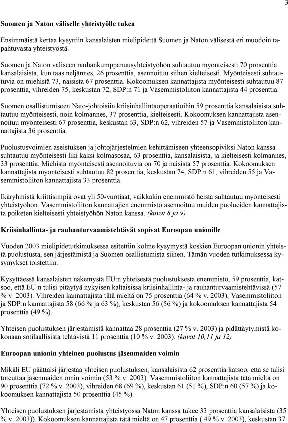 Myönteisesti suhtautuvia on miehistä, naisista prosenttia. Kokoomuksen kannattajista myönteisesti suhtautuu prosenttia, vihreiden, keskustan, SDP:n ja Vasemmistoliiton kannattajista prosenttia.