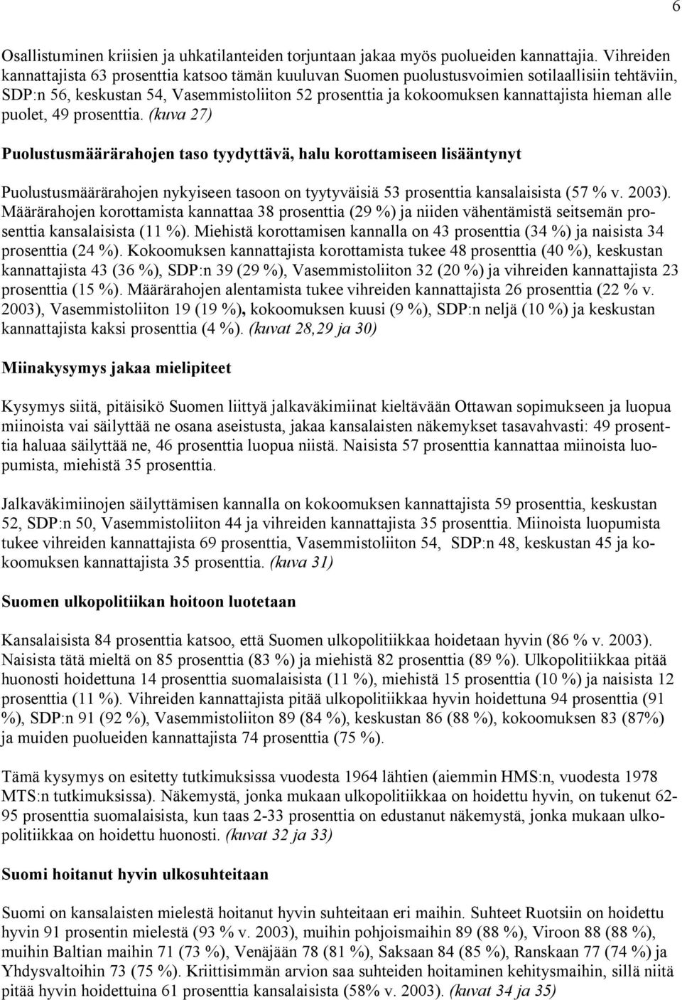 puolet, prosenttia. (kuva ) Puolustusmäärärahojen taso tyydyttävä, halu korottamiseen lisääntynyt Puolustusmäärärahojen nykyiseen tasoon on tyytyväisiä prosenttia kansalaisista ( % v. ). Määrärahojen korottamista kannattaa prosenttia ( %) ja niiden vähentämistä seitsemän prosenttia kansalaisista ( %).