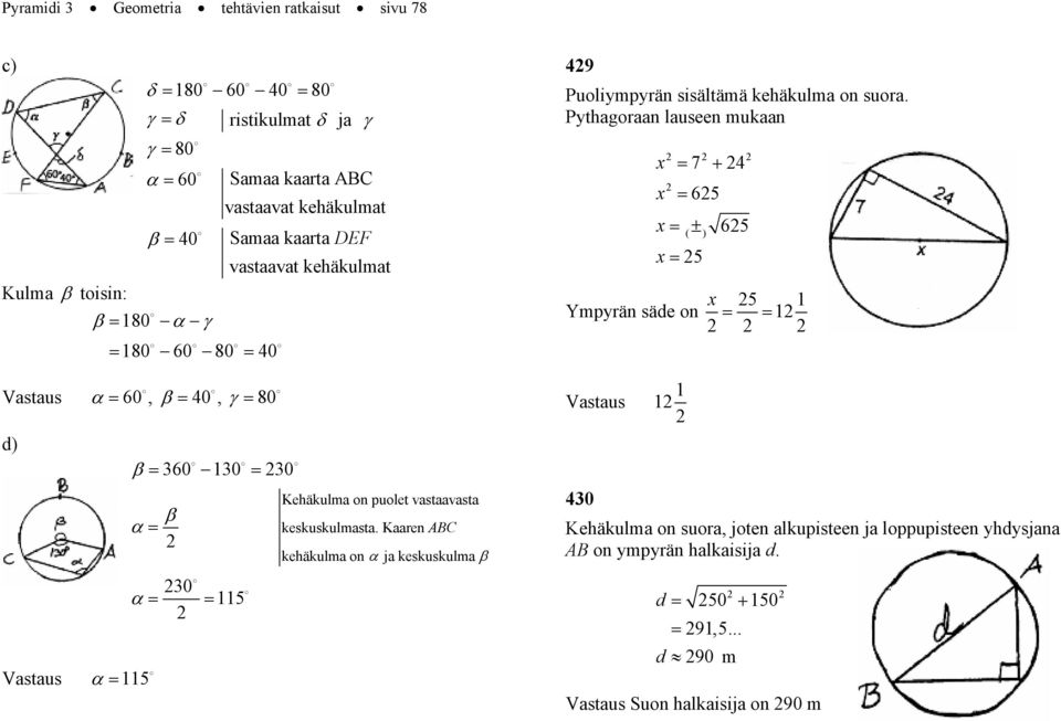 Pythagoaan lauseen mukaan x x 7 + 4 65 x ± x 5 ( ) 65 x 5 Ympyän säde on 60, β 40, γ 80 d) β 0 0 β 5 0 5 Kehäkulma on puolet vastaavasta