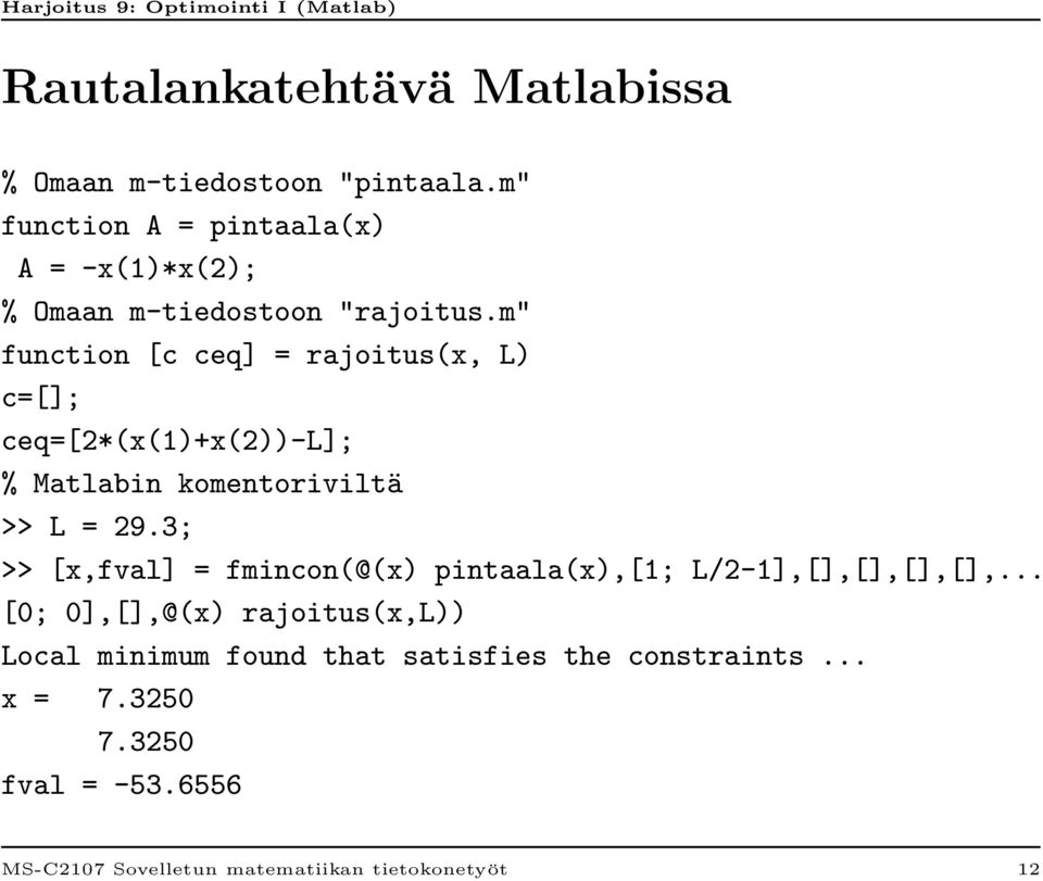 m" function [c ceq] = rajoitus(x, L) c=[]; ceq=[2*(x(1)+x(2))-l]; % Matlabin komentoriviltä >> L = 29.