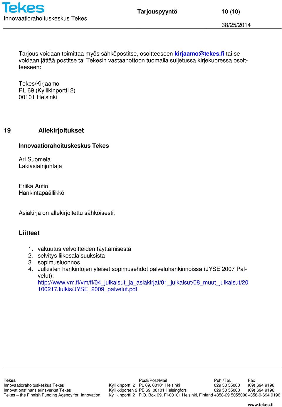 Allekirjoitukset Innovaatiorahoituskeskus Tekes Ari Suomela Lakiasiainjohtaja Eriika Autio Hankintapäällikkö Asiakirja on allekirjoitettu sähköisesti. Liitteet 1.