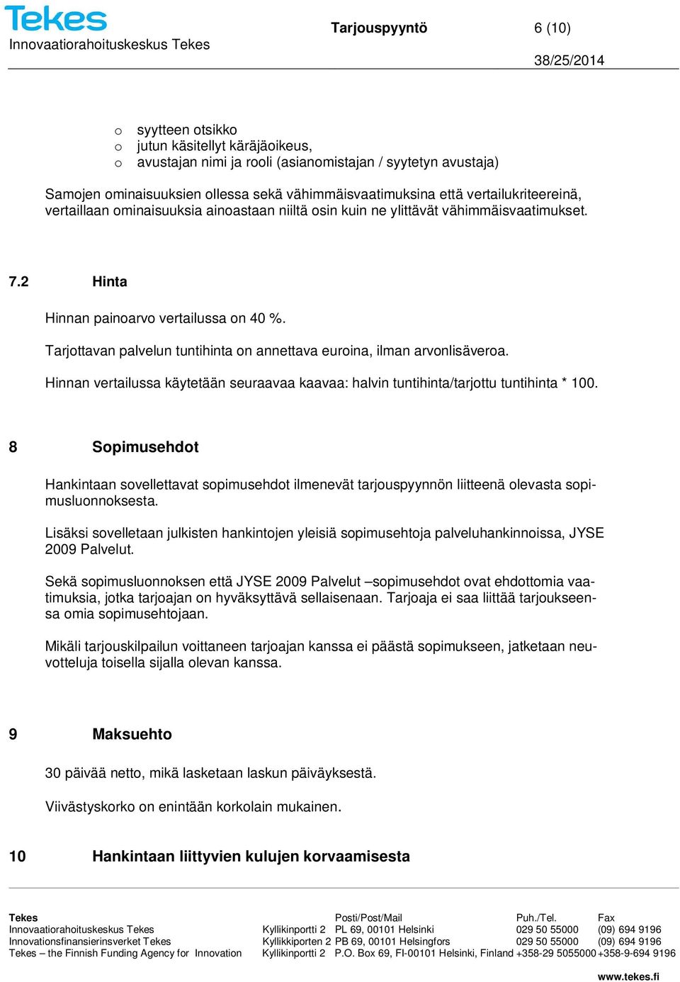 Tarjottavan palvelun tuntihinta on annettava euroina, ilman arvonlisäveroa. Hinnan vertailussa käytetään seuraavaa kaavaa: halvin tuntihinta/tarjottu tuntihinta * 100.