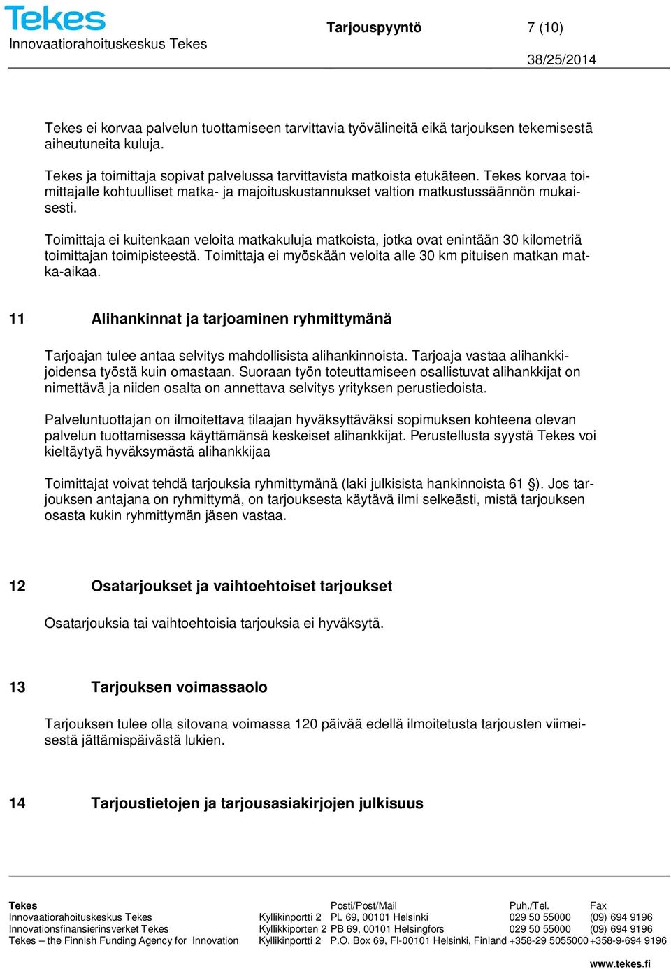 Toimittaja ei kuitenkaan veloita matkakuluja matkoista, jotka ovat enintään 30 kilometriä toimittajan toimipisteestä. Toimittaja ei myöskään veloita alle 30 km pituisen matkan matka-aikaa.