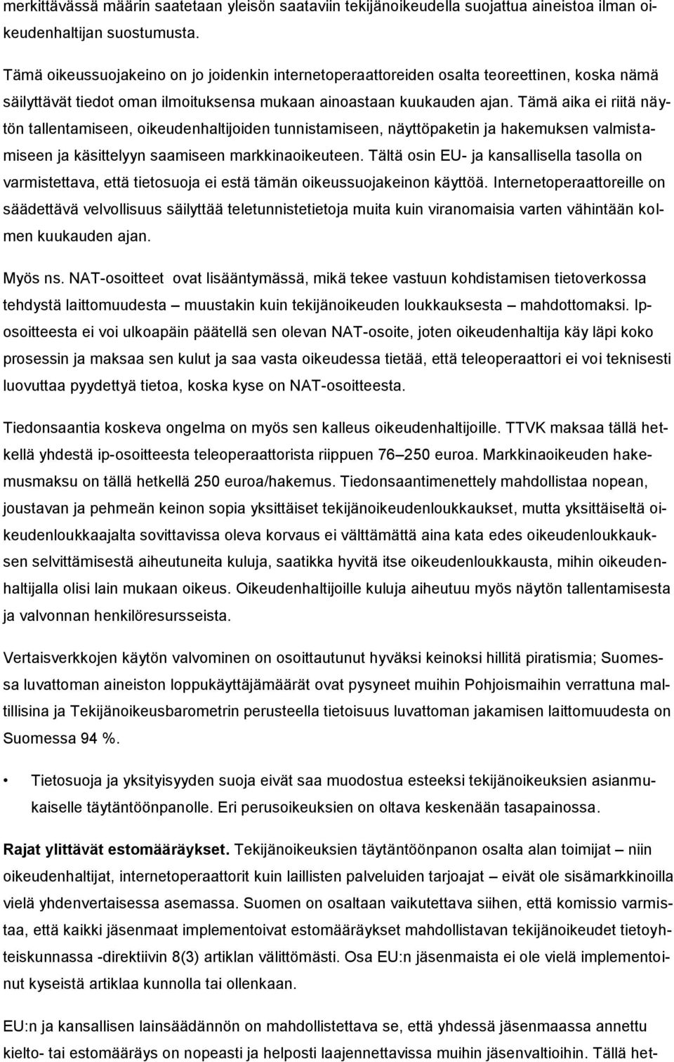 Tämä aika ei riitä näytön tallentamiseen, oikeudenhaltijoiden tunnistamiseen, näyttöpaketin ja hakemuksen valmistamiseen ja käsittelyyn saamiseen markkinaoikeuteen.