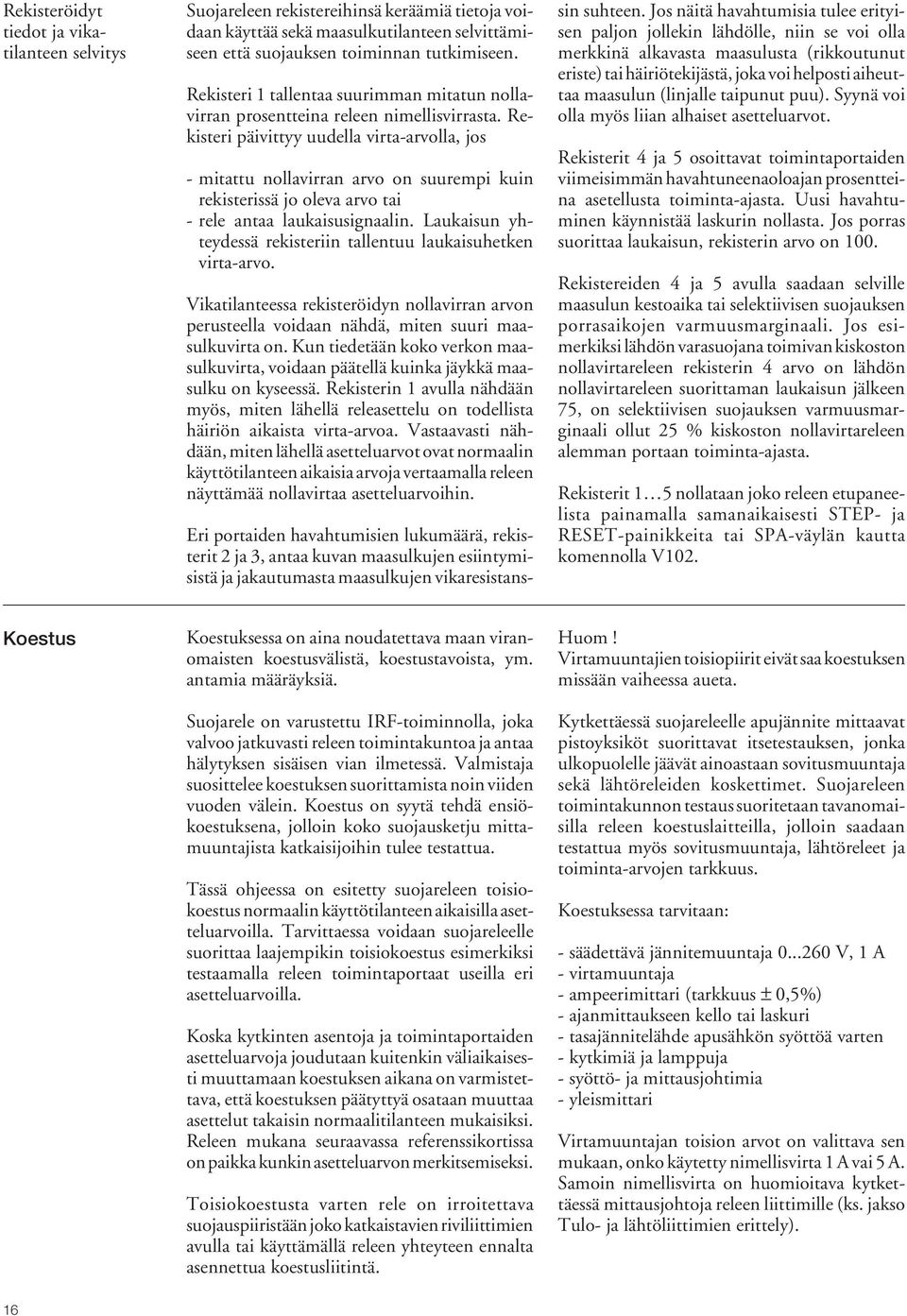 Rekisteri päivittyy uudella virta-arvolla, jos - mitattu nollavirran arvo on suurempi kuin rekisterissä jo oleva arvo tai - rele antaa laukaisusignaalin.