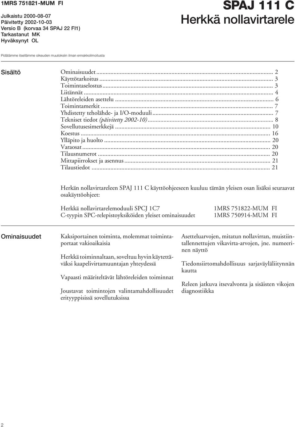 .. 7 Tekniset tiedot (päivitetty 2002-10)... 8 Sovellutusesimerkkejä... 10 Koestus... 16 Ylläpito ja huolto... 20 Varaosat... 20 Tilausnumerot... 20 Mittapiirrokset ja asennus... 21 Tilaustiedot.