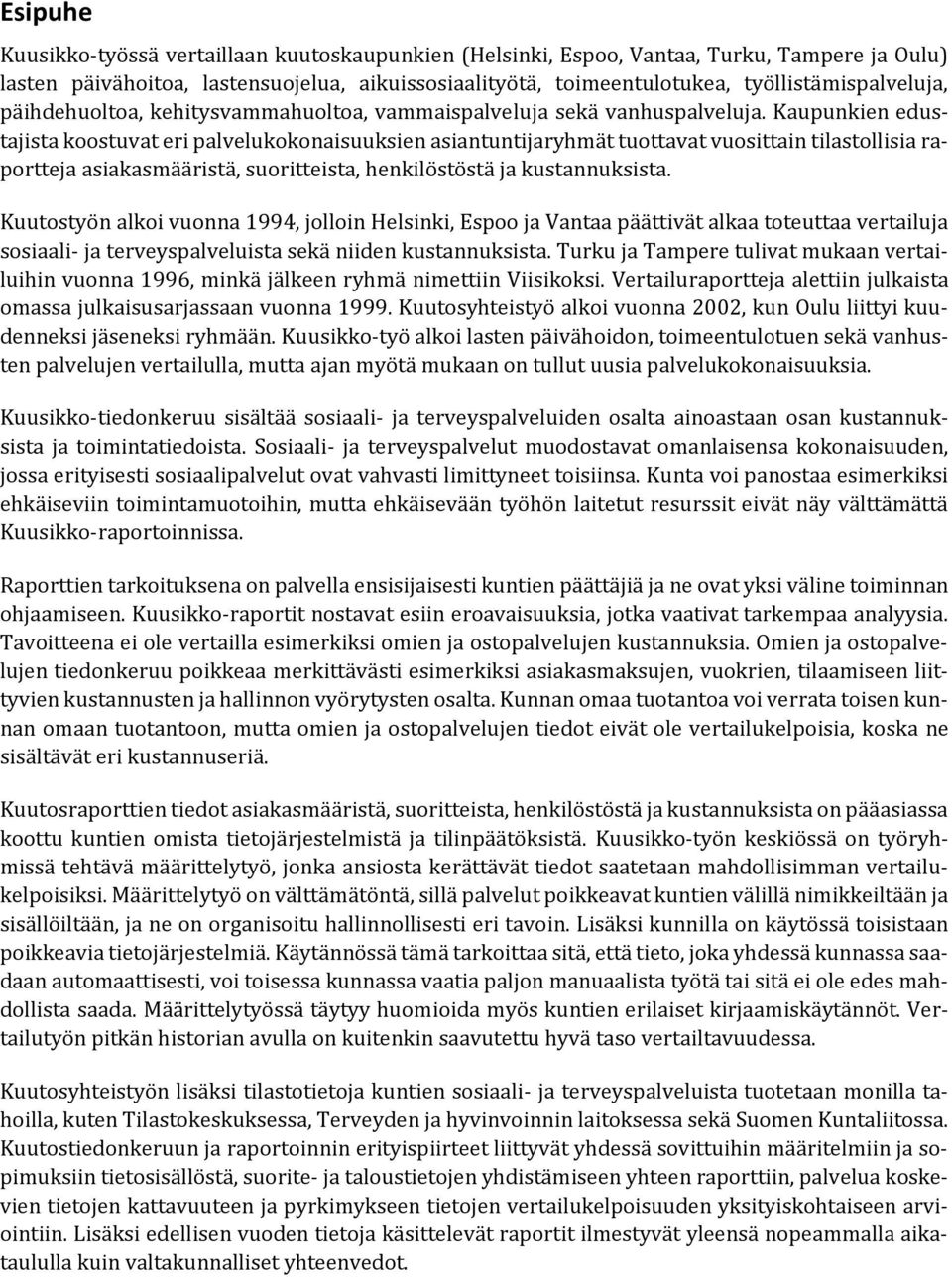 Kaupunkien edustajista koostuvat eri palvelukokonaisuuksien asiantuntijaryhmät tuottavat vuosittain tilastollisia raportteja asiakasmääristä, suoritteista, henkilöstöstä ja kustannuksista.