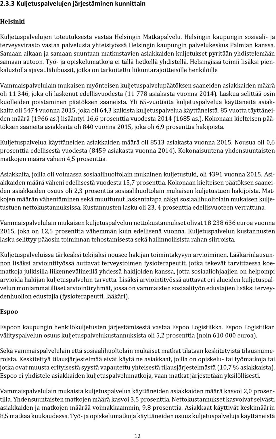 Samaan aikaan ja samaan suuntaan matkustavien asiakkaiden kuljetukset pyritään yhdistelemään samaan autoon. Työ- ja opiskelumatkoja ei tällä hetkellä yhdistellä.