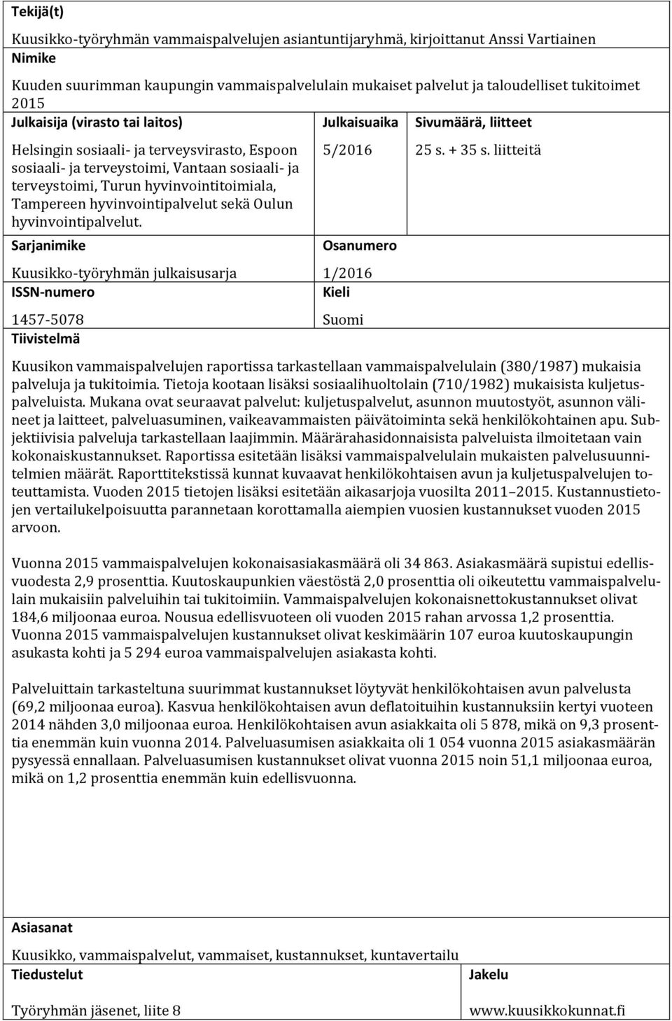 Tampereen hyvinvointipalvelut sekä Oulun hyvinvointipalvelut. Sarjanimike Kuusikko-työryhmän julkaisusarja ISSN-numero 1457-5078 Tiivistelmä 5/2016 Osanumero 1/2016 Kieli Suomi 25 s. + 35 s.