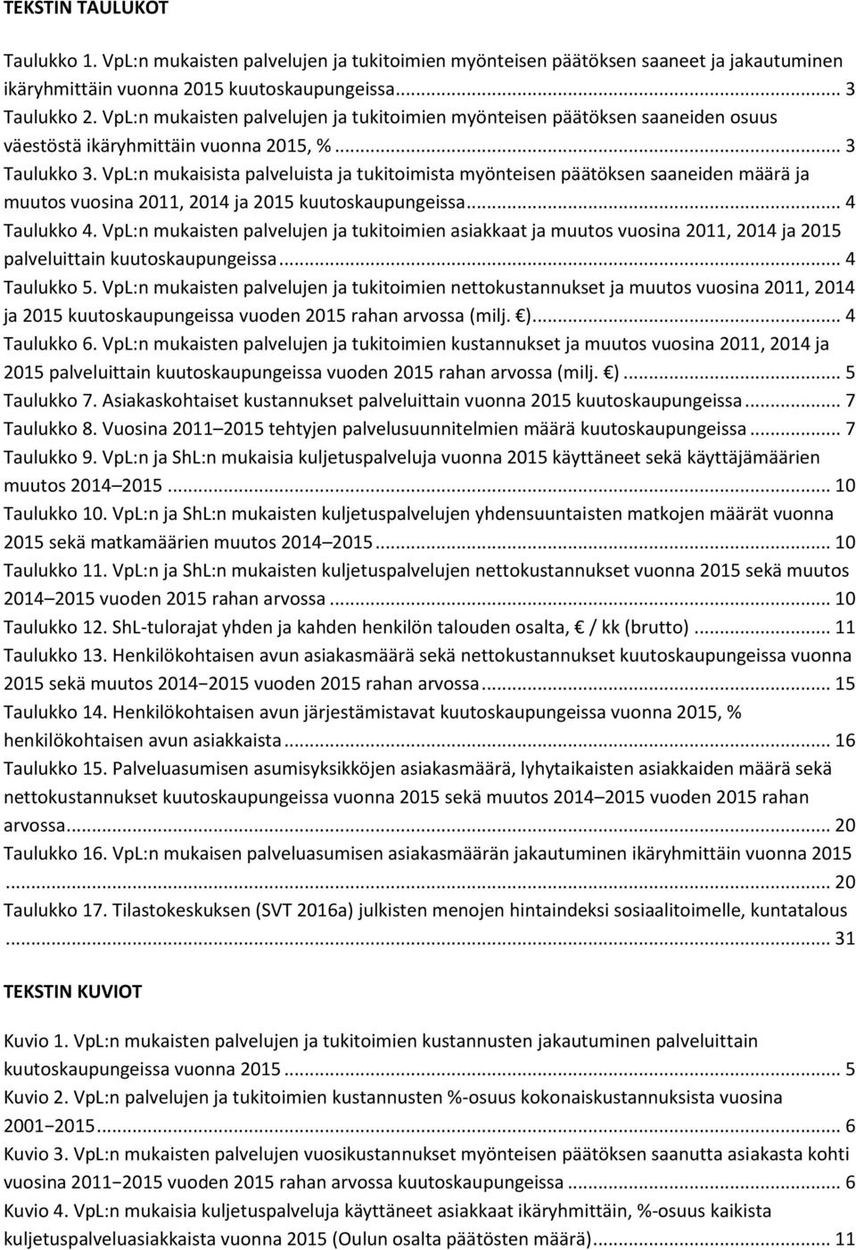 VpL:n mukaisista palveluista ja tukitoimista myönteisen päätöksen saaneiden määrä ja muutos vuosina 2011, 2014 ja 2015 kuutoskaupungeissa... 4 Taulukko 4.