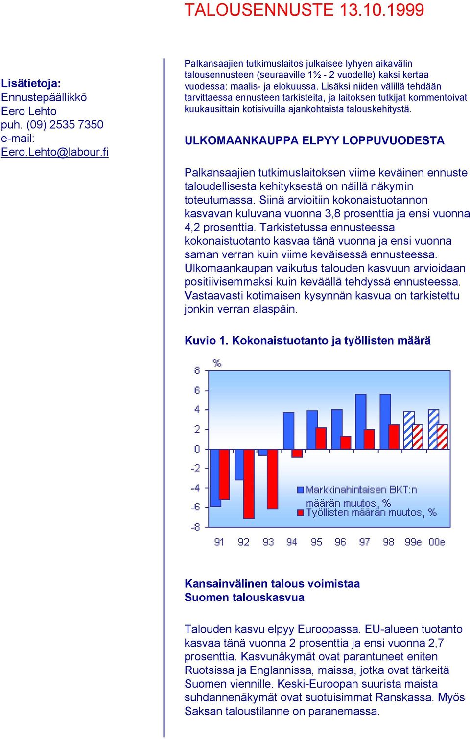 Lisäksi niiden välillä tehdään tarvittaessa ennusteen tarkisteita, ja laitoksen tutkijat kommentoivat kuukausittain kotisivuilla ajankohtaista talouskehitystä.