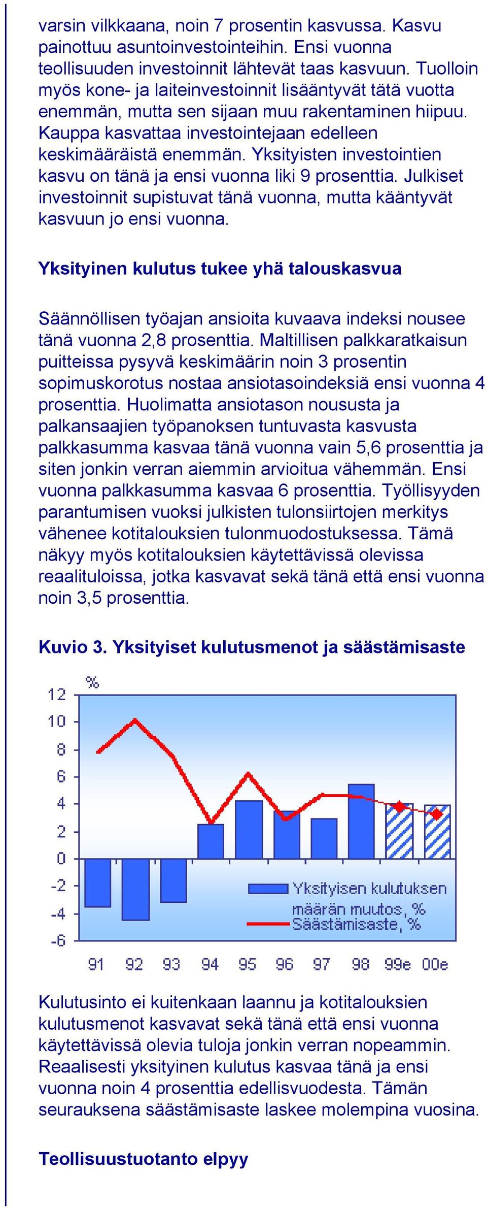 Yksityisten investointien kasvu on tänä ja ensi vuonna liki 9 prosenttia. Julkiset investoinnit supistuvat tänä vuonna, mutta kääntyvät kasvuun jo ensi vuonna.