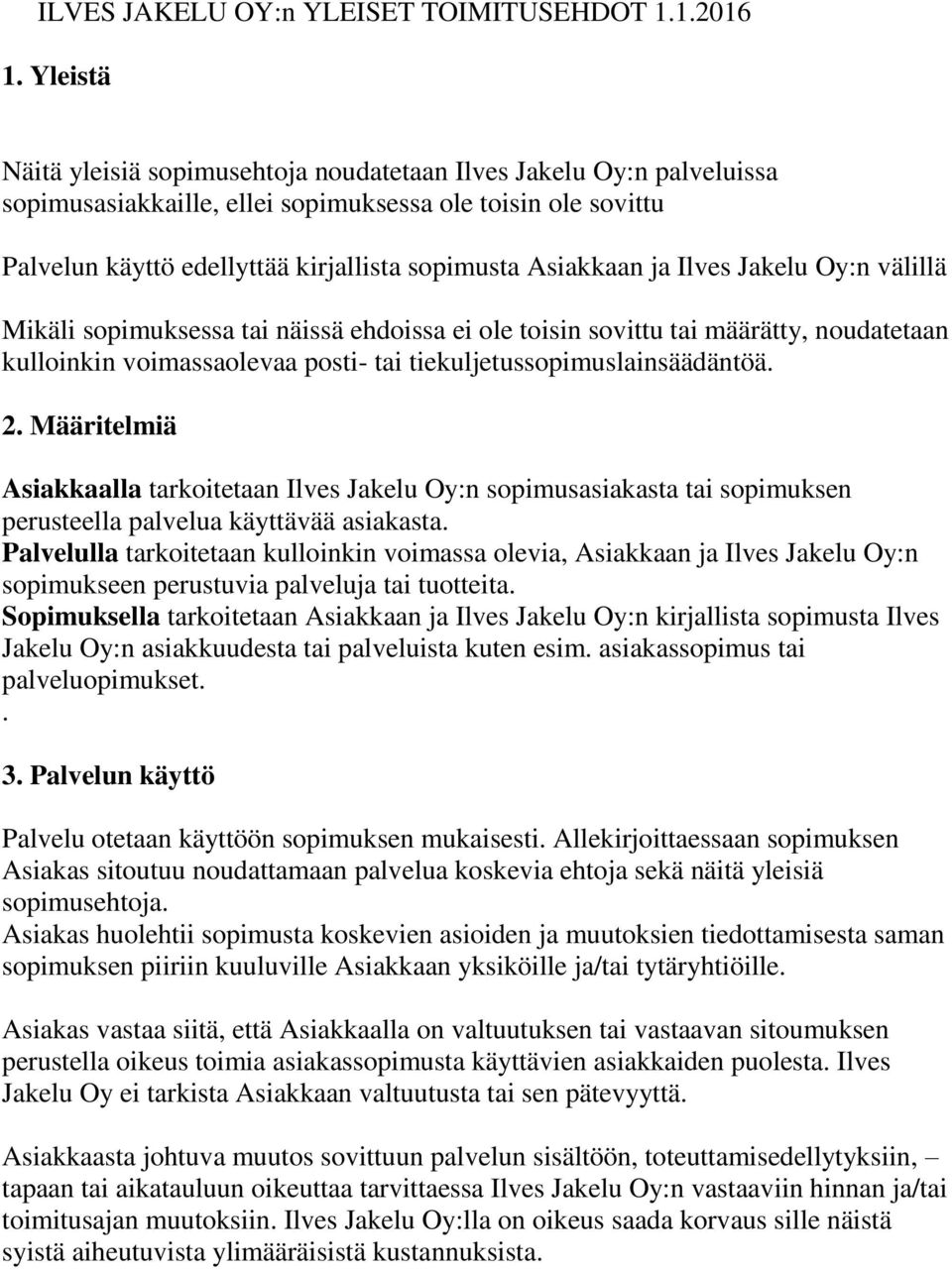 ja Ilves Jakelu Oy:n välillä Mikäli sopimuksessa tai näissä ehdoissa ei ole toisin sovittu tai määrätty, noudatetaan kulloinkin voimassaolevaa posti- tai tiekuljetussopimuslainsäädäntöä. 2.