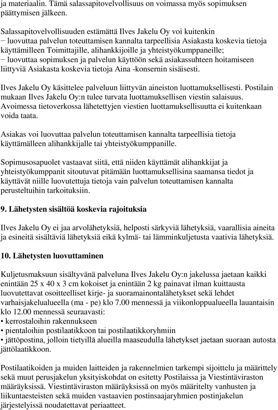 yhteistyökumppaneille; luovuttaa sopimuksen ja palvelun käyttöön sekä asiakassuhteen hoitamiseen liittyviä Asiakasta koskevia tietoja Aina -konsernin sisäisesti.