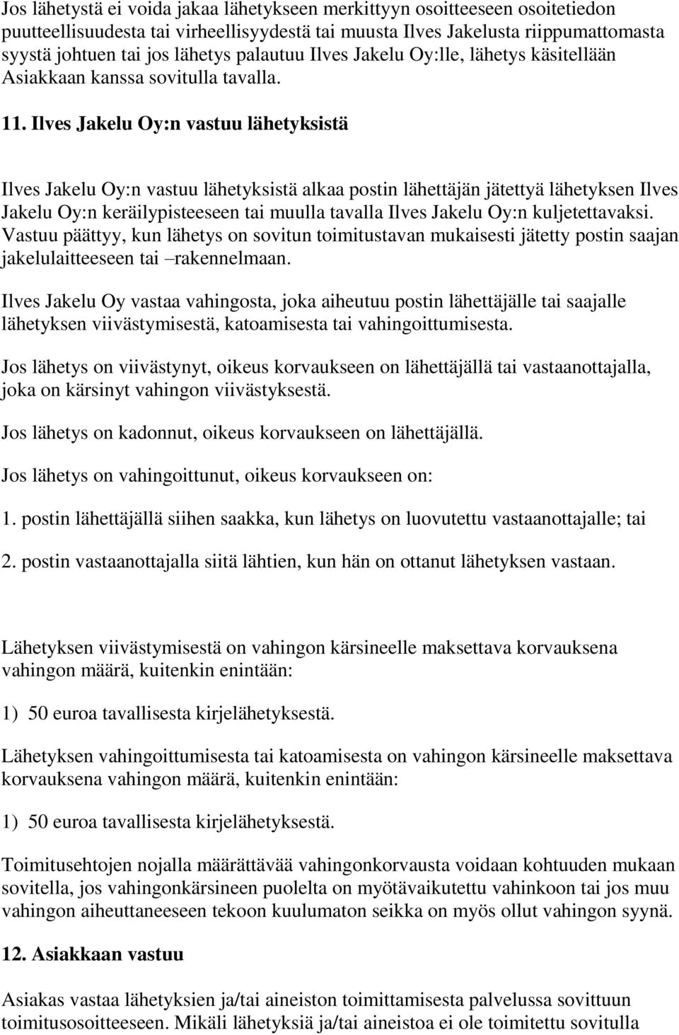 Ilves Jakelu Oy:n vastuu lähetyksistä Ilves Jakelu Oy:n vastuu lähetyksistä alkaa postin lähettäjän jätettyä lähetyksen Ilves Jakelu Oy:n keräilypisteeseen tai muulla tavalla Ilves Jakelu Oy:n