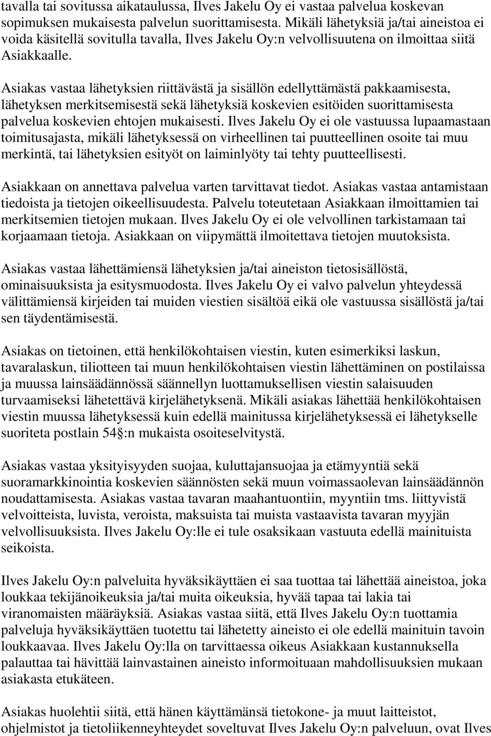 Asiakas vastaa lähetyksien riittävästä ja sisällön edellyttämästä pakkaamisesta, lähetyksen merkitsemisestä sekä lähetyksiä koskevien esitöiden suorittamisesta palvelua koskevien ehtojen mukaisesti.