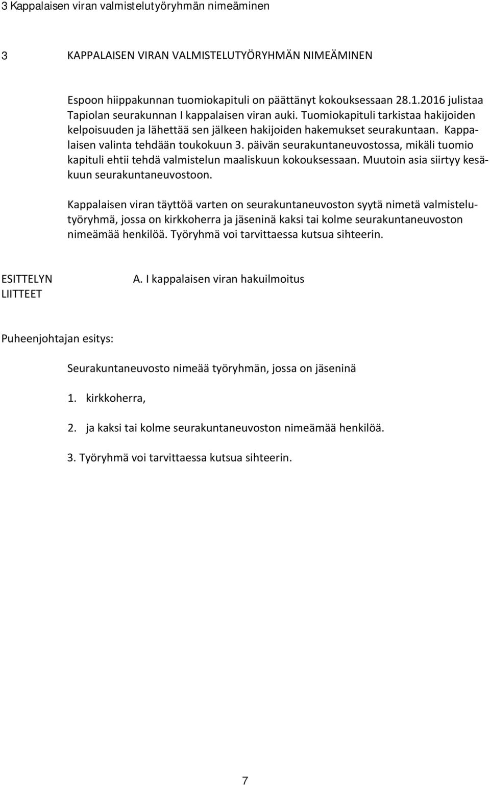 Kappalaisen valinta tehdään toukokuun 3. päivän seurakuntaneuvostossa, mikäli tuomio kapituli ehtii tehdä valmistelun maaliskuun kokouksessaan. Muutoin asia siirtyy kesäkuun seurakuntaneuvostoon.