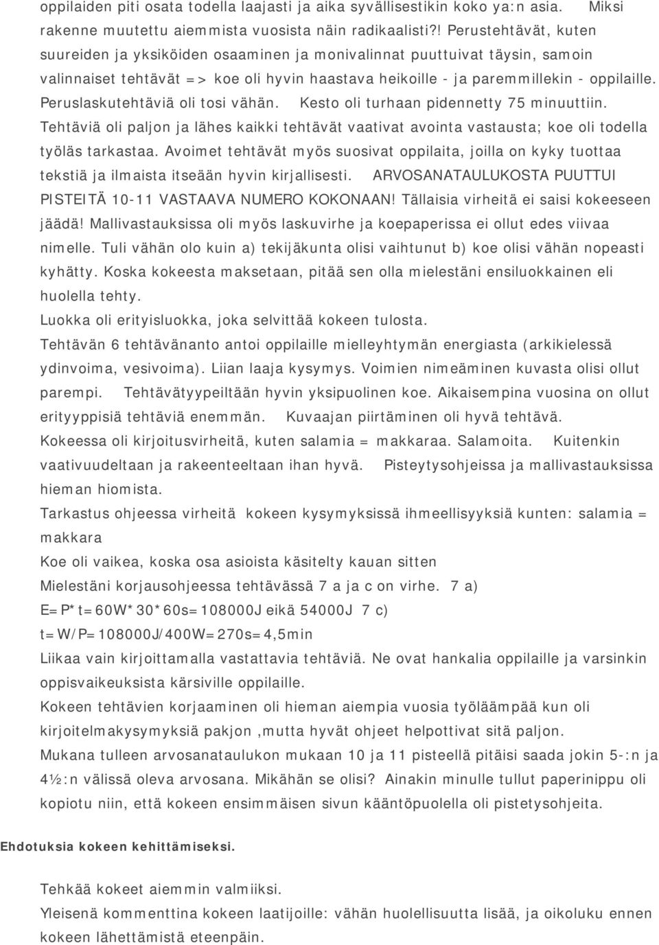 Peruslaskutehtäviä oli tosi vähän. Kesto oli turhaan pidennetty 75 minuuttiin. Tehtäviä oli paljon ja lähes kaikki tehtävät vaativat avointa vastausta; koe oli todella työläs tarkastaa.