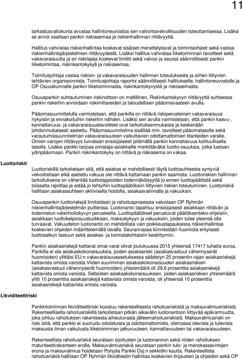 Lisäksi hallitus vahvistaa liiketoiminnan tavoitteet sekä vakavaraisuutta ja eri riskilajeja koskevat limiitit sekä valvoo ja seuraa säännöllisesti pankin liiketoimintaa, riskinkantokykyä ja