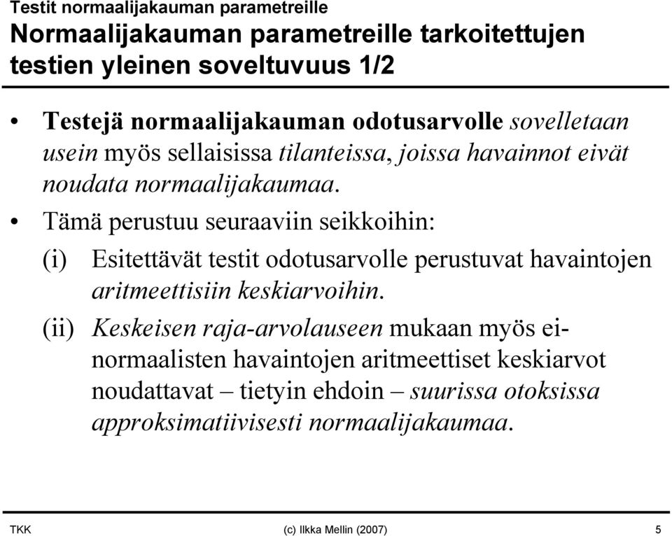 Tämä perustuu seuraaviin seikkoihin: (i) Esitettävät testit odotusarvolle perustuvat havaintojen aritmeettisiin keskiarvoihin.