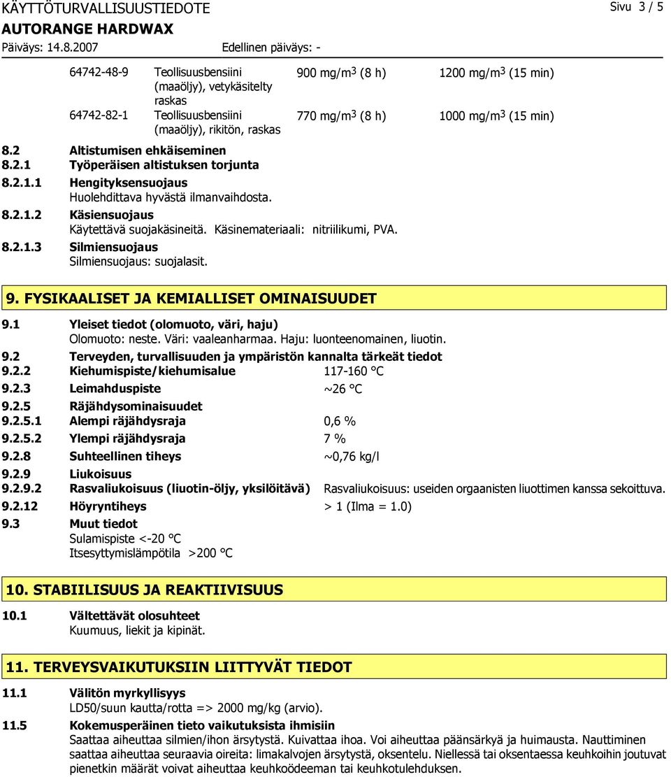 900 mg/m 3 (8 h) 1200 mg/m 3 (15 min) 770 mg/m 3 (8 h) 1000 mg/m 3 (15 min) 9. FYSIKAALISET JA KEMIALLISET OMINAISUUDET 9.1 Yleiset tiedot (olomuoto, väri, haju) Olomuoto: neste. Väri: vaaleanharmaa.