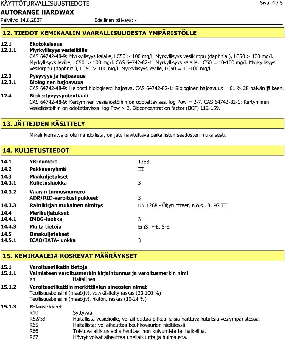 Myrkyllisyys vesikirppu (daphnia ), LC50 > 100 mg/l. Myrkyllisyys leville, LC50 = 10-100 mg/l. 12.3 Pysyvyys ja hajoavuus 12.3.1 Biologinen hajoavuus CAS 64742-48-9: Helposti biologisesti hajoava.