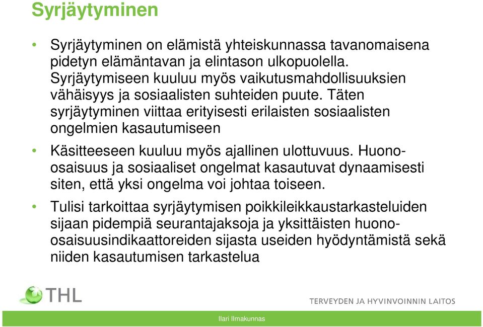 Täten syrjäytyminen viittaa erityisesti erilaisten sosiaalisten ongelmien kasautumiseen Käsitteeseen kuuluu myös ajallinen ulottuvuus.