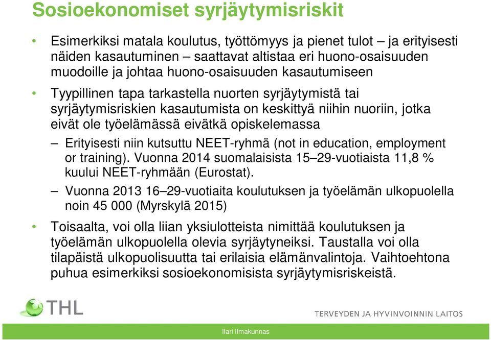 Erityisesti niin kutsuttu NEET-ryhmä (not in education, employment or training). Vuonna 2014 suomalaisista 15 29-vuotiaista 11,8 % kuului NEET-ryhmään (Eurostat).