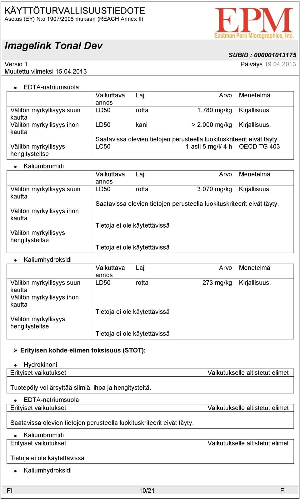 LD50 kani > 2.000 mg/kg Kirjallisuus. LC50 1 asti 5 mg/l/ 4 h OECD TG 403 Vaikuttava Laji Arvo Menetelmä annos LD50 rotta 3.070 mg/kg Kirjallisuus.