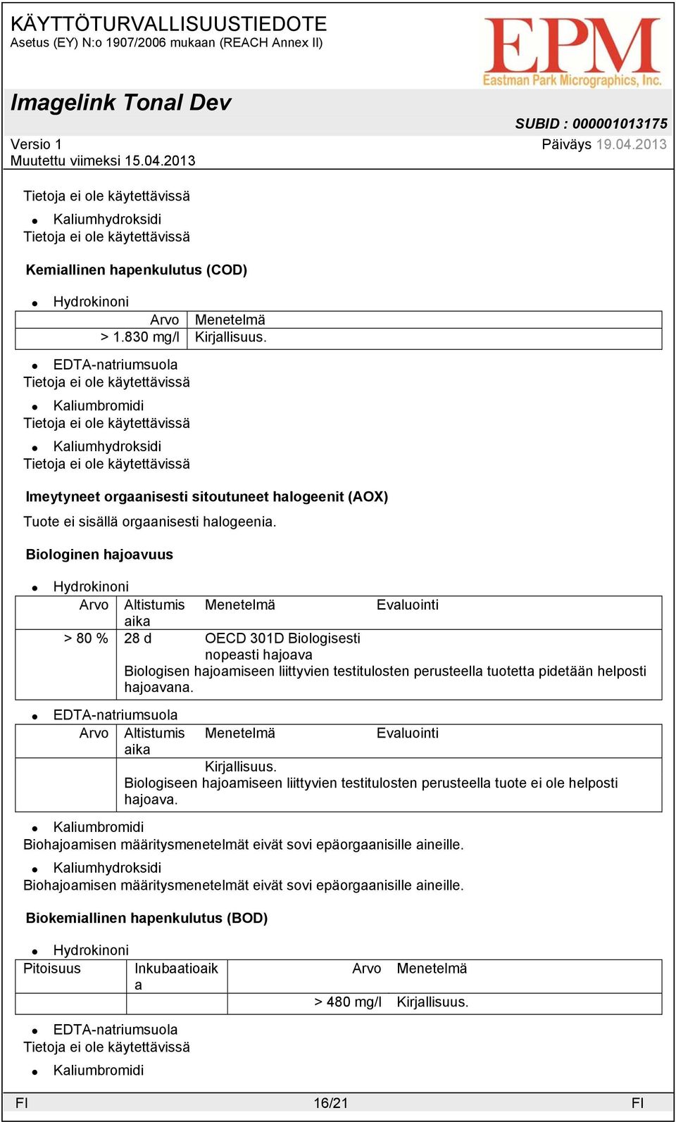 helposti hajoavana. Arvo Altistumis Menetelmä Evaluointi aika Kirjallisuus. Biologiseen hajoamiseen liittyvien testitulosten perusteella tuote ei ole helposti hajoava.