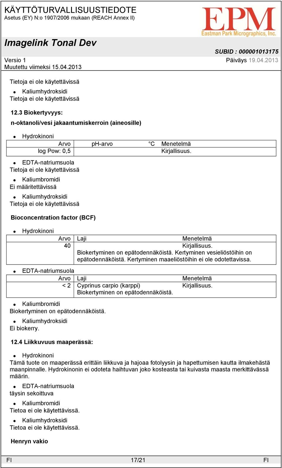 Kertyminen maaeliöstöihin ei ole odotettavissa. Arvo Laji Menetelmä < 2 Cyprinus carpio (karppi) Kirjallisuus. Biokertyminen on epätodennäköistä. Biokertyminen on epätodennäköistä. Ei biokerry. 12.