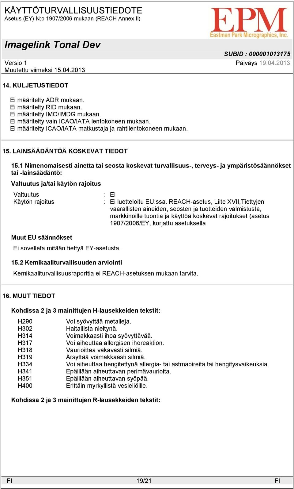 1 Nimenomaisesti ainetta tai seosta koskevat turvallisuus-, terveys- ja ympäristösäännökset tai -lainsäädäntö: Valtuutus ja/tai käytön rajoitus Valtuutus Käytön rajoitus Muut EU säännökset Ei