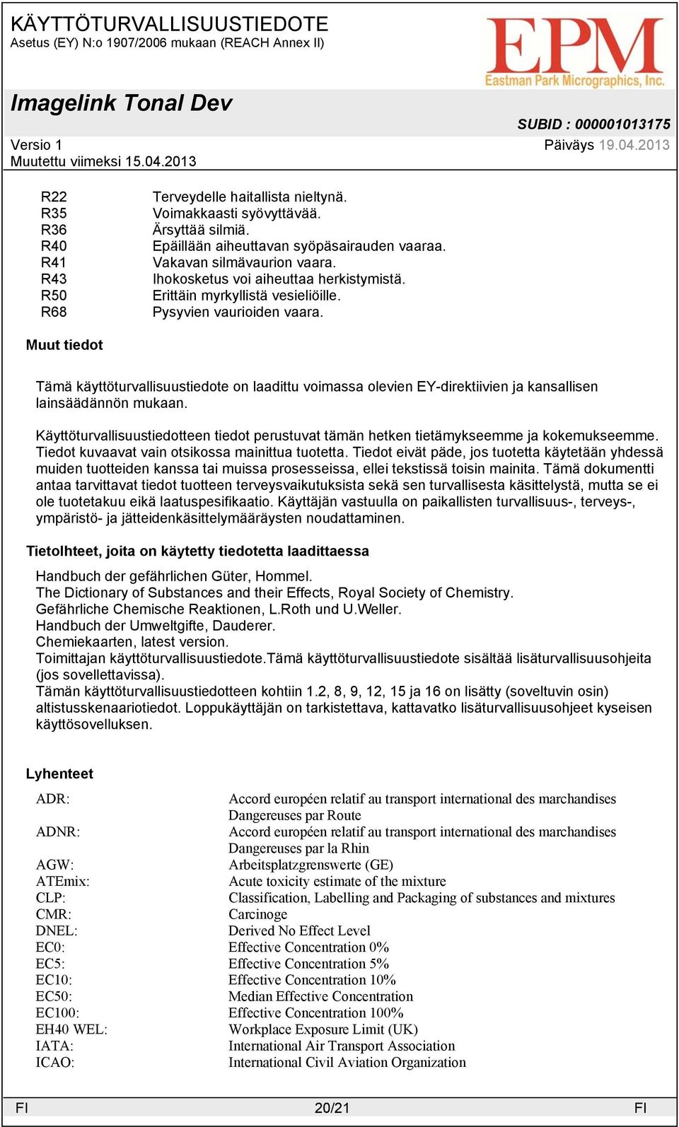 Muut tiedot Tämä käyttöturvallisuustiedote on laadittu voimassa olevien EY-direktiivien ja kansallisen lainsäädännön mukaan.