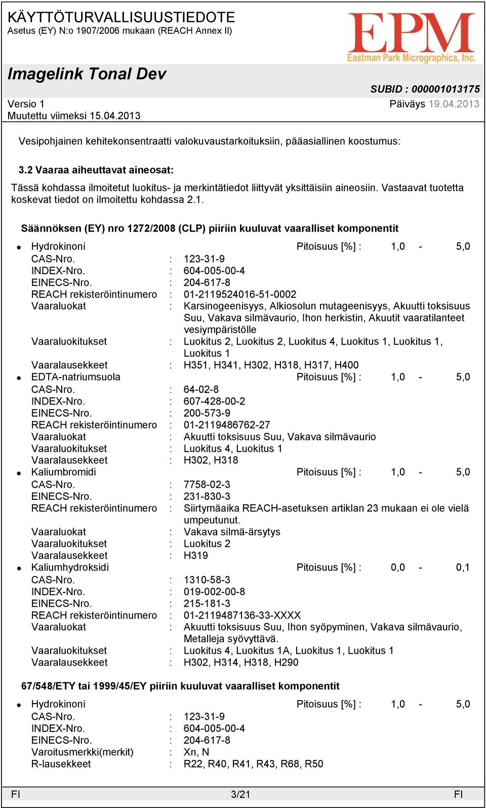 Säännöksen (EY) nro 1272/2008 (CLP) piiriin kuuluvat vaaralliset komponentit Pitoisuus [%] : 1,0-5,0 CAS-Nro. : 123-31-9 INDEX-Nro. : 604-005-00-4 EINECS-Nro.