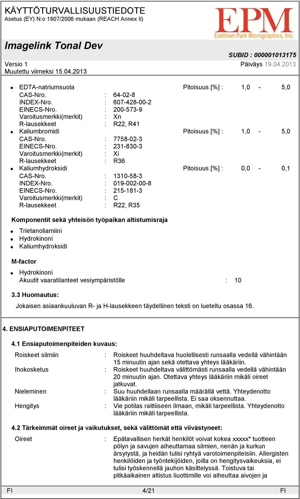 : 215-181-3 Varoitusmerkki(merkit) : C R-lausekkeet : R22, R35 Komponentit sekä yhteisön työpaikan altistumisraja Trietanoliamiini M-factor Akuutit vaaratilanteet vesiympäristölle : 10 3.