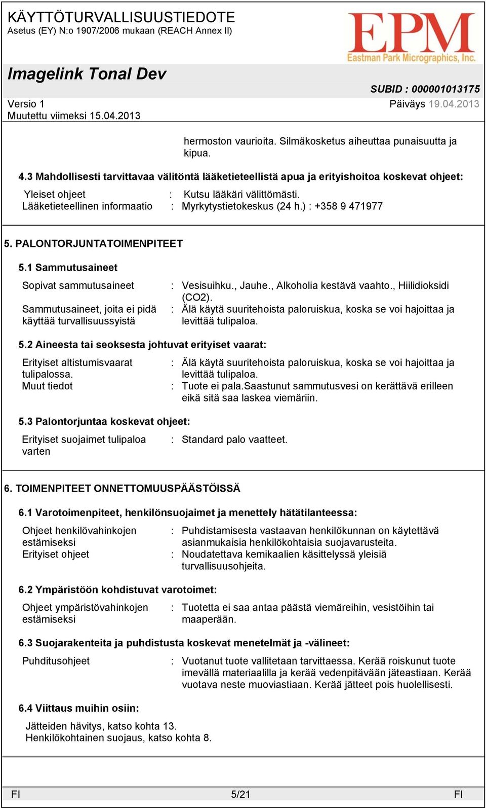 ) : +358 9 471977 5. PALONTORJUNTATOIMENPITEET 5.1 Sammutusaineet Sopivat sammutusaineet Sammutusaineet, joita ei pidä käyttää turvallisuussyistä : Vesisuihku., Jauhe., Alkoholia kestävä vaahto.