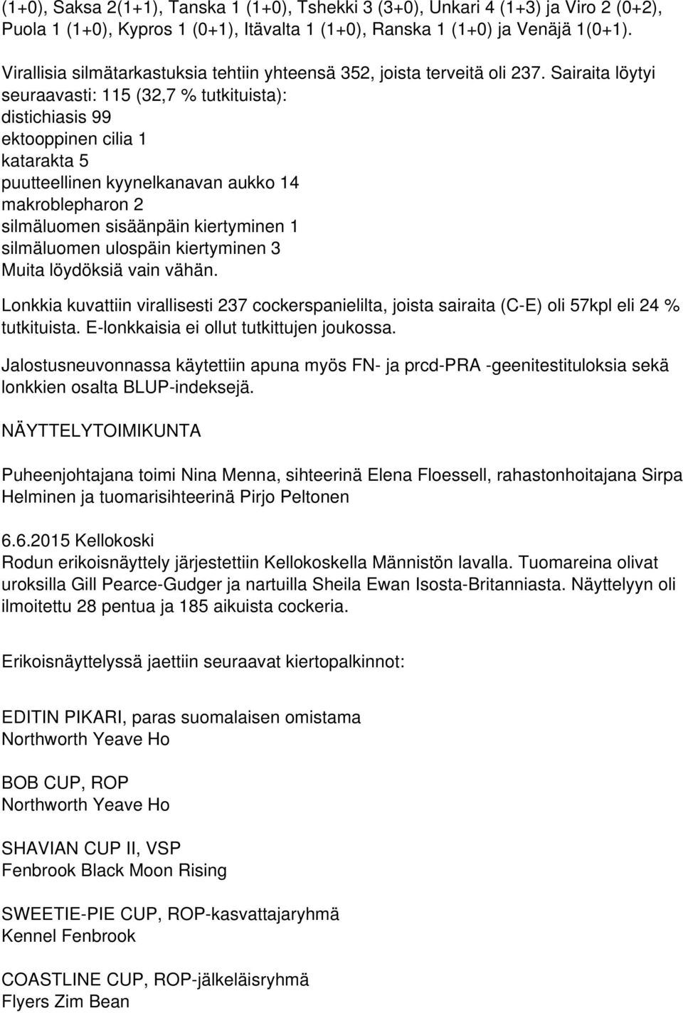 Sairaita löytyi seuraavasti: 115 (32,7 % tutkituista): distichiasis 99 ektooppinen cilia 1 katarakta 5 puutteellinen kyynelkanavan aukko 14 makroblepharon 2 silmäluomen sisäänpäin kiertyminen 1