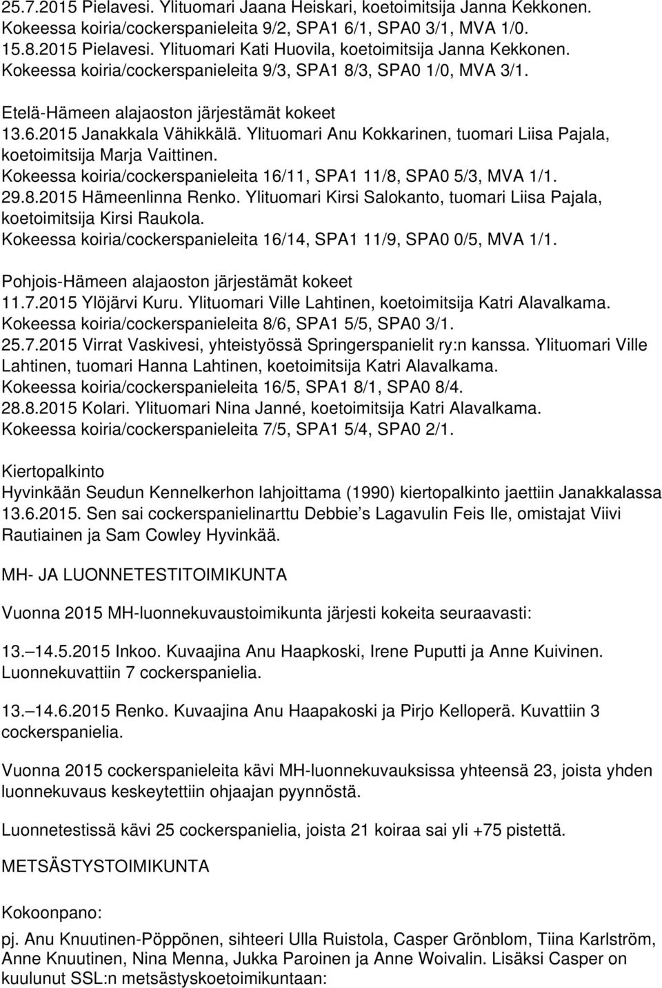 Ylituomari Anu Kokkarinen, tuomari Liisa Pajala, koetoimitsija Marja Vaittinen. Kokeessa koiria/cockerspanieleita 16/11, SPA1 11/8, SPA0 5/3, MVA 1/1. 29.8.2015 Hämeenlinna Renko.
