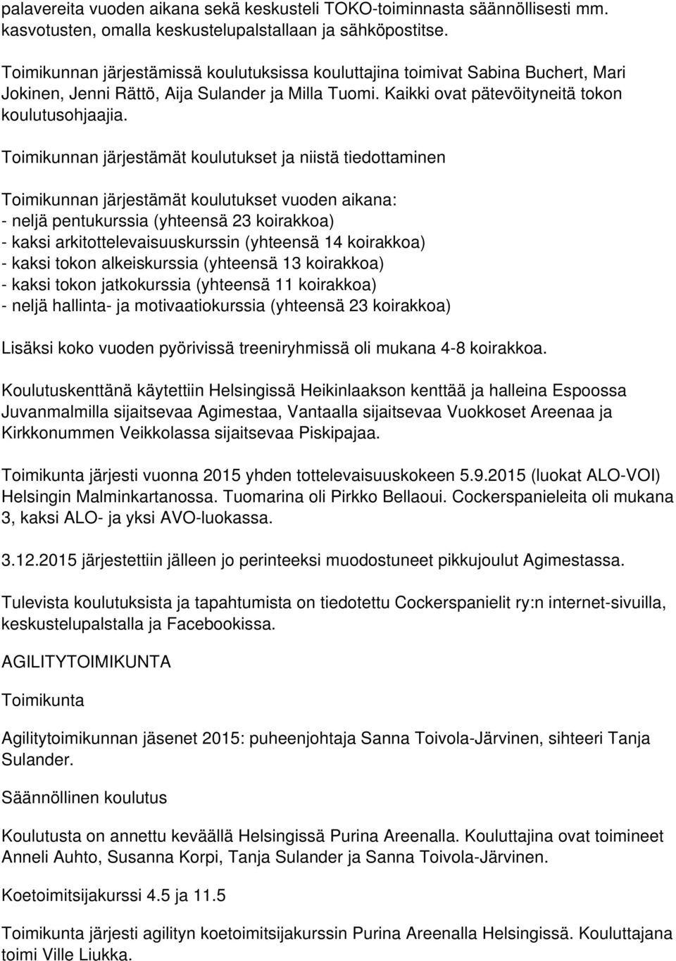 Toimikunnan järjestämät koulutukset ja niistä tiedottaminen Toimikunnan järjestämät koulutukset vuoden aikana: - neljä pentukurssia (yhteensä 23 koirakkoa) - kaksi arkitottelevaisuuskurssin (yhteensä