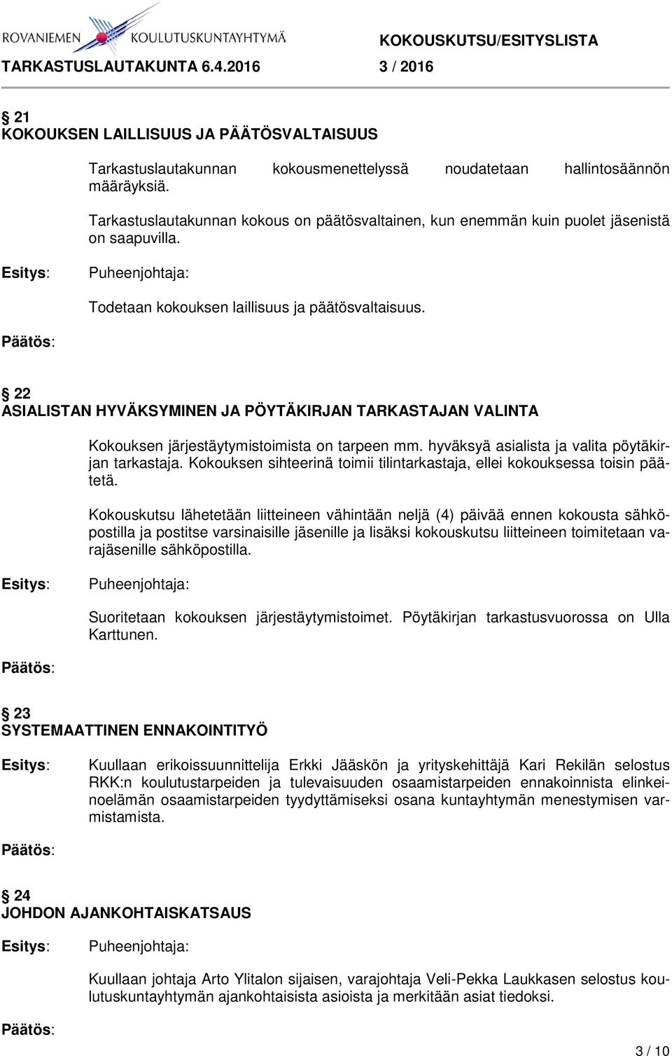 22 ASIALISTAN HYVÄKSYMINEN JA PÖYTÄKIRJAN TARKASTAJAN VALINTA Kokouksen järjestäytymistoimista on tarpeen mm. hyväksyä asialista ja valita pöytäkirjan tarkastaja.