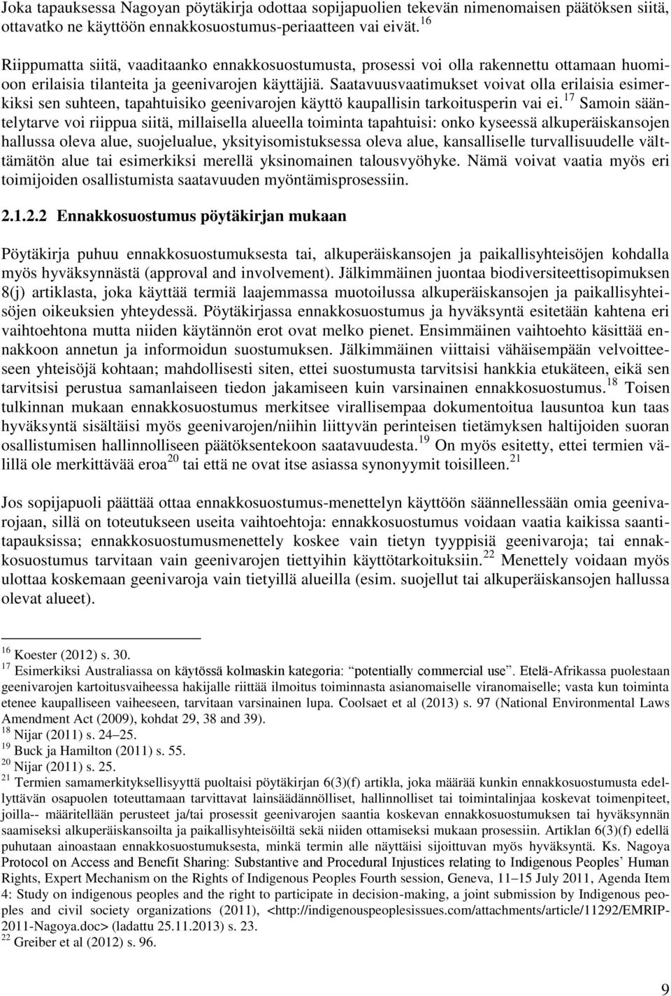 Saatavuusvaatimukset voivat olla erilaisia esimerkiksi sen suhteen, tapahtuisiko geenivarojen käyttö kaupallisin tarkoitusperin vai ei.