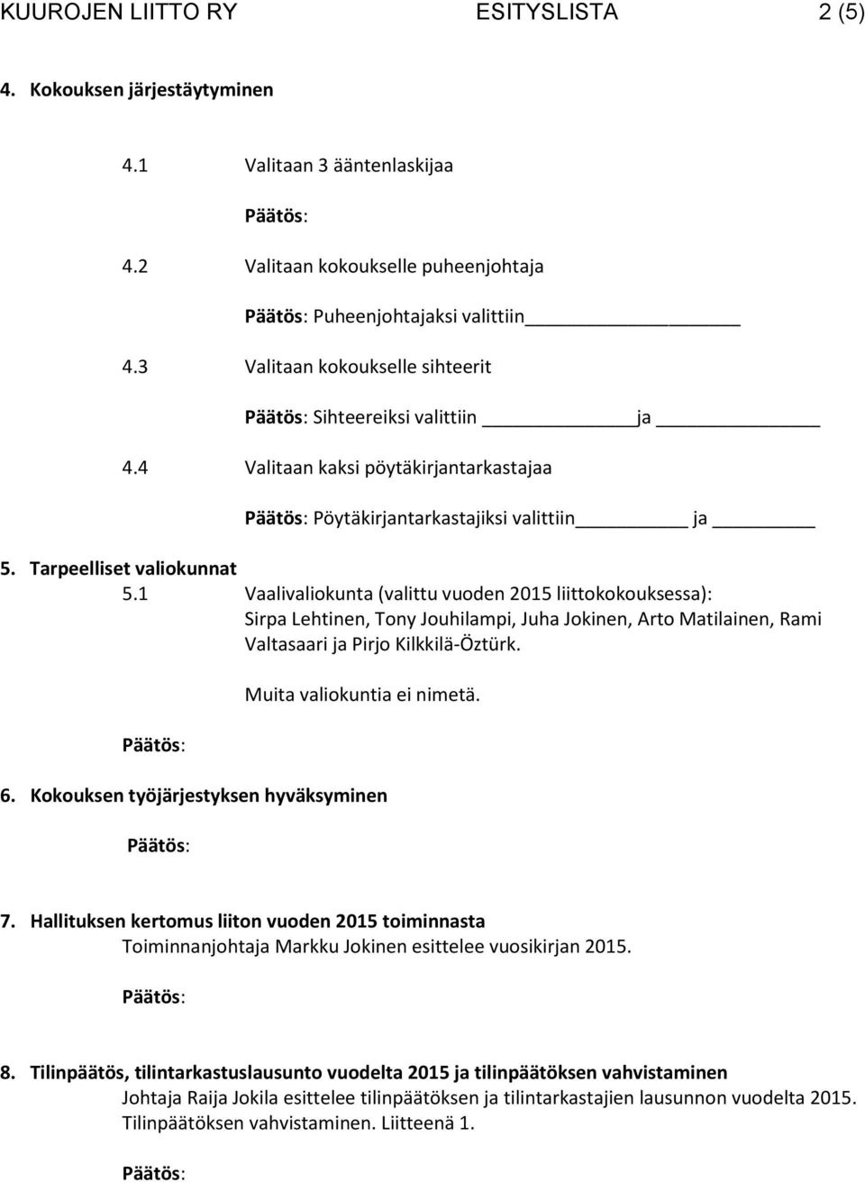 1 Vaalivaliokunta (valittu vuoden 2015 liittokokouksessa): Sirpa Lehtinen, Tony Jouhilampi, Juha Jokinen, Arto Matilainen, Rami Valtasaari ja Pirjo Kilkkilä-Öztürk. Muita valiokuntia ei nimetä. 6.