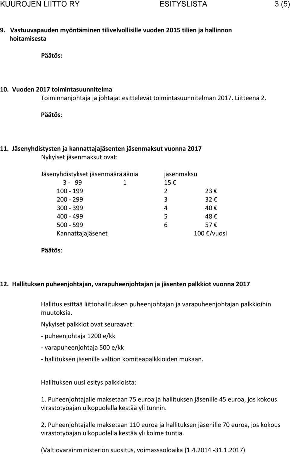 Jäsenyhdistysten ja kannattajajäsenten jäsenmaksut vuonna 2017 Nykyiset jäsenmaksut ovat: Jäsenyhdistykset jäsenmäärä ääniä jäsenmaksu 3-99 1 15 100-199 2 23 200-299 3 32 300-399 4 40 400-499 5 48