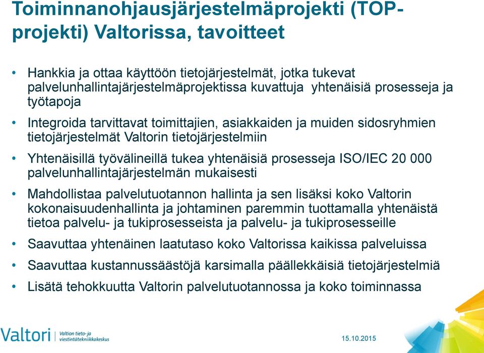 ISO/IEC 20 000 palvelunhallintajärjestelmän mukaisesti Mahdollistaa palvelutuotannon hallinta ja sen lisäksi koko Valtorin kokonaisuudenhallinta ja johtaminen paremmin tuottamalla yhtenäistä tietoa