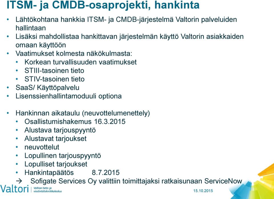 STIV-tasoinen tieto SaaS/ Käyttöpalvelu Lisenssienhallintamoduuli optiona Hankinnan aikataulu (neuvottelumenettely) Osallistumishakemus 16.3.